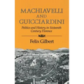 Machiavelli and Guicciardini: Politics and History in Sixteenth Century Florence