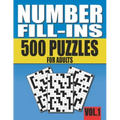Number Fill-Ins: 500 Number Fill In Puzzles for Adults with Solutions (This is Volume 1 of Number Fill In Puzzle Books With 20+ Different Grid Layouts