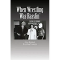 When Wrestling Was Rasslin': The Wild and Exciting Inside Story of the Legendary Houston Wrestling Promotion