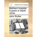 Bethlem Hospital. a Poem in Blank Verse.