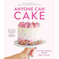 Anyone Can Cake: Your Complete Guide to Making & Decorating Perfect Layer Cakes