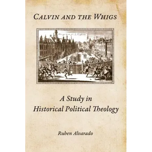 Calvin and the Whigs: A Study in Historical Political Theology