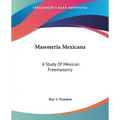 Masoneria Mexicana: A Study Of Mexican Freemasonry