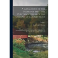 A Catalogue of the Names of the First Puritan Settlers of the Colony of Connecticut; With the Time of Their Arrival in the Colony, and Their Standing