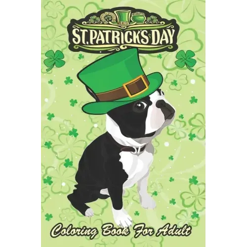 St Patricks Day Coloring Book For Adult: Irish Leprechaun Hat Boston Terrier An Adult Coloring Books St Patrick for Kids, Adults with Beautiful Irish