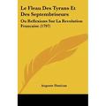 Le Fleau Des Tyrans Et Des Septembriseurs: Ou Reflexions Sur La Revolution Francaise (1797)