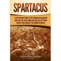 Spartacus: A Captivating Guide to the Thracian Gladiator Who Led the Slave Rebellion Called the Third Servile War against the Roman Republic