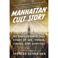 Manhattan Cult Story: My Unbelievable True Story of Sex, Crimes, Chaos, and Survival