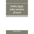 Arabia, Egypt, India: narrative of travel