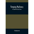 Pumping Machinery: For Operation By Any Power: Single And Double Acting Triplex Pumps For Various Services, Deep Well Power Working Heads