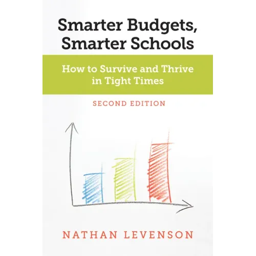 Smarter Budgets, Smarter Schools, Second Edition: How to Survive and Thrive in Tight Times