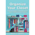 Organize Your Closet: How to Organize and Makeover Your Cluttered Closet Today