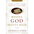 Where God Meets Man, 50th Anniversary Edition: Luther's Down-To-Earth Approach to the Gospel
