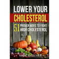 Lower Your Cholesterol: 51 Proven Ways to Fight High Cholesterol