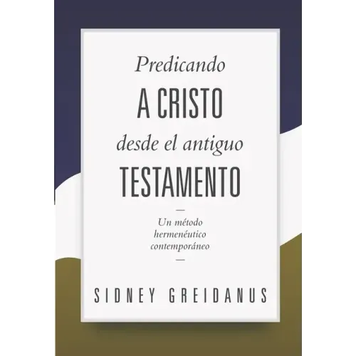 Predicando a Cristo desde el Antiguo Testamento: Un Metodo Hermeneutico Contemporaneo