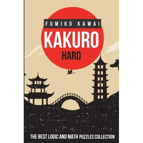 Kakuro Hard: The Best Logic and Math Puzzles Collection