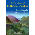 The Secret Legacy of Biblical Women: Revealing the Divine Feminine