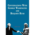 Conversations with George Washington and Benjamin Rush