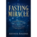 Intermittent Fasting - The Fasting Miracle: The Fasting Miracle - Unleash Your Body's Weight-Loss Mechanism With One Simple Tweak