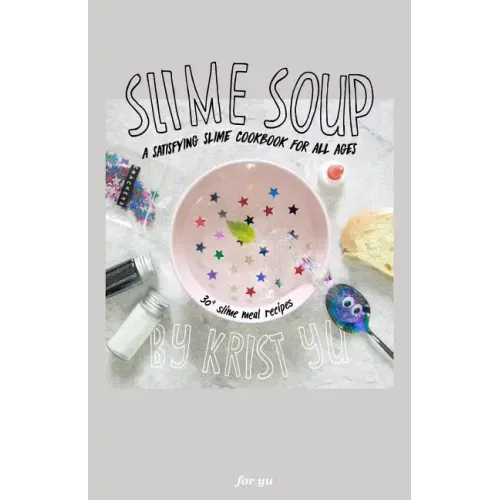 Slime Soup: A Satisfying Slime Cookbook For All Ages
