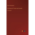 The History Of Troilus And Cressida: in large print