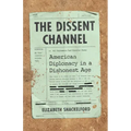 The Dissent Channel: American Diplomacy in a Dishonest Age