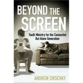 Beyond the Screen: Youth Ministry for the Connected But Alone Generation