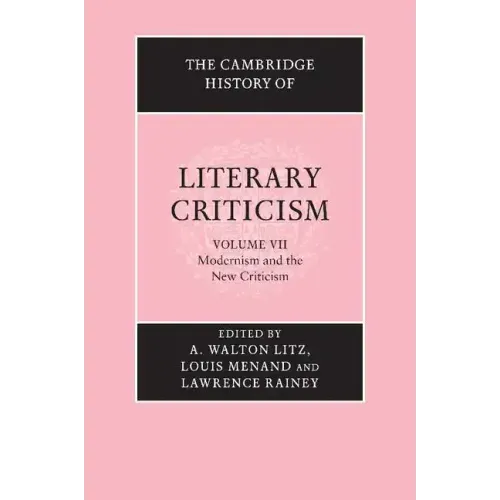 The Cambridge History of Literary Criticism: Volume 7, Modernism and the New Criticism