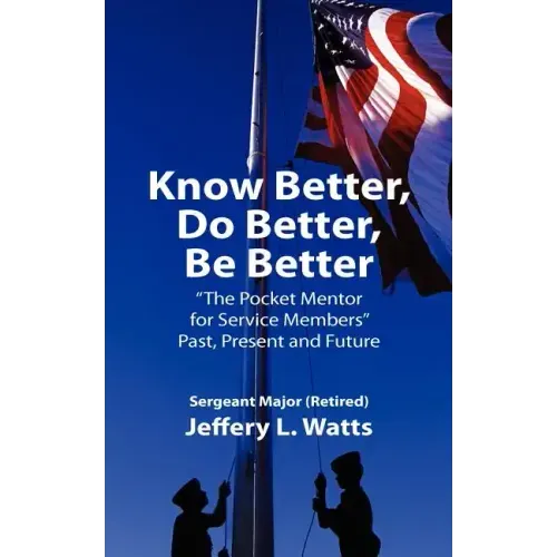 Know Better, Do Better, Be Better: A Personal Mentor for Sevice Members Past Present and Future