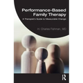 Performance-Based Family Therapy: A Therapist's Guide to Measurable Change