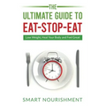 The Ultimate Guide To Eat-Stop-Eat: Lose Weight, Heal Your Body and Feel Great