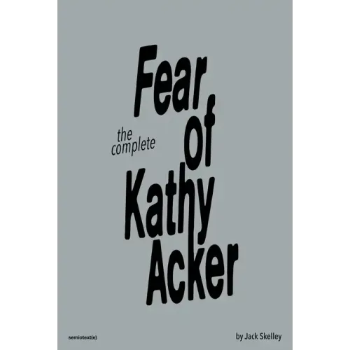 The Complete Fear of Kathy Acker