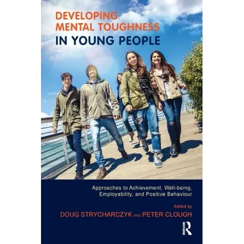 Developing Mental Toughness in Young People: Approaches to Achievement, Well-being, Employability, and Positive Behaviour