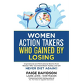 Women Action Takers Who Gained By Losing: Inspirational and Motivational Stories from Women Who Use Intermittent Fasting and Will NEVER DIET AGAIN!