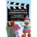 The Complete Guide to Screenwriting for Children's Film & Television