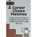 Career Choice Matches: How To Choose A Career That Match Your Interest And Skills: How To Select A Career Path