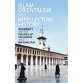 Islam, Orientalism and Intellectual History Modernity and the Politics of Exclusion Since Ibn Khaldun