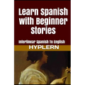 Learn Spanish with Beginner Stories: Interlinear Spanish To English