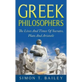 Greek Philosophers: The Lives And Times Of Socrates, Plato And Aristotle