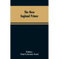 The New England Primer: A Reprint of the Earliest Known Edition, With Many Facsimiles and Reproductions, and an Historical Introduction
