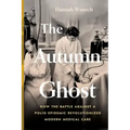 The Autumn Ghost: How the Battle Against a Polio Epidemic Revolutionized Modern Medical Care