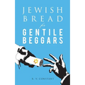JEWISH BREAD for GENTILE BEGGARS: Or...The Jewish Jesus for Gentile Beginners