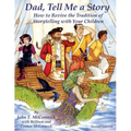 Dad, Tell Me a Story: How to Revive the Tradition of Storytelling with Your Children