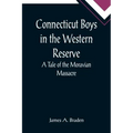 Connecticut Boys in the Western Reserve; A Tale of the Moravian Massacre
