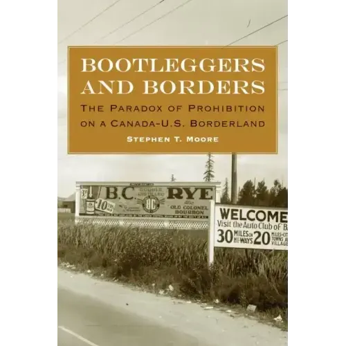 Bootleggers and Borders: The Paradox of Prohibition on a Canada-U.S. Borderland