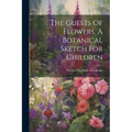 The Guests Of Flowers, A Botanical Sketch For Children