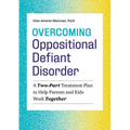 Overcoming Oppositional Defiant Disorder: A Two-Part Treatment Plan to Help Parents and Kids Work Together