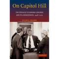 On Capitol Hill: The Struggle to Reform Congress and Its Consequences, 1948 2000