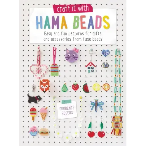 Craft It with Hama Beads: Easy and Fun Patterns for Gifts and Accessories from Fuse Beads