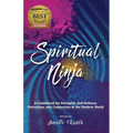 Spiritual Ninja: A Guidebook for Energetic Self-Defense, Protection, and Connection in the Modern World